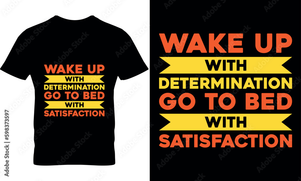 wake up with determination go to bed with satisfaction, Graphic, illustration, vector, typography, motivational, inspiration t-shirt design, Typography t-shirt design, motivational t-shirt design,