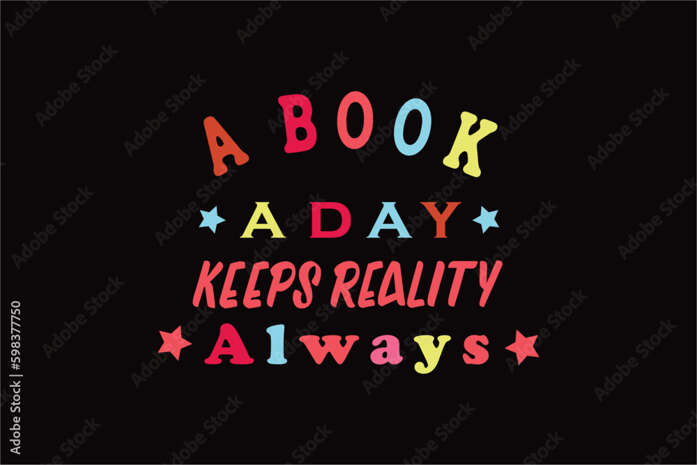 A BOOK A DAY KEEPS REALITY ALWAYS Typography T shirt Design
