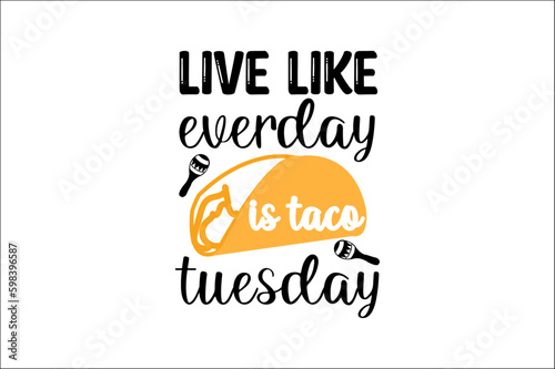live like everyday is taco Tuesday