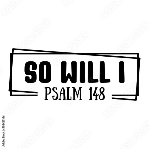 So Will I Psalm 148 svg