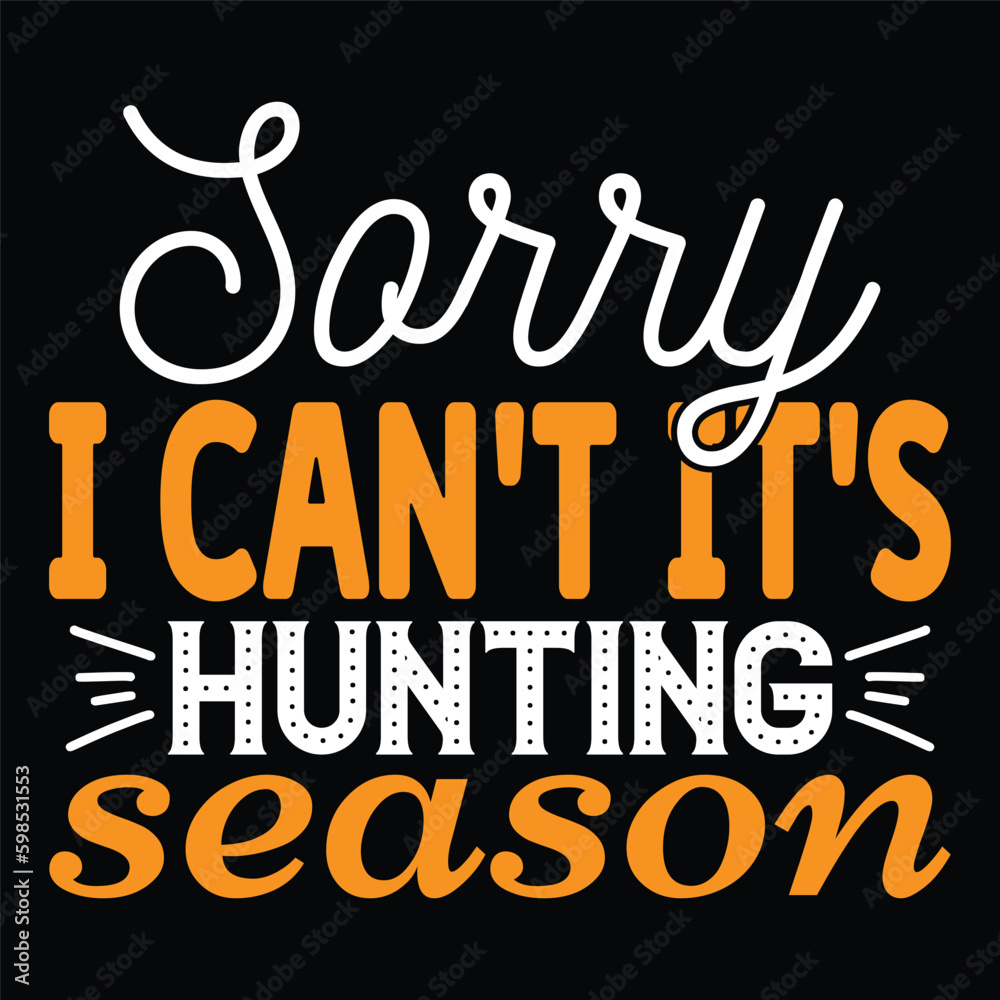 Sorry I Can't It's Hunting Season - Hunting Typography T-shirt Design, For t-shirt print and other uses of template Vector EPS File.