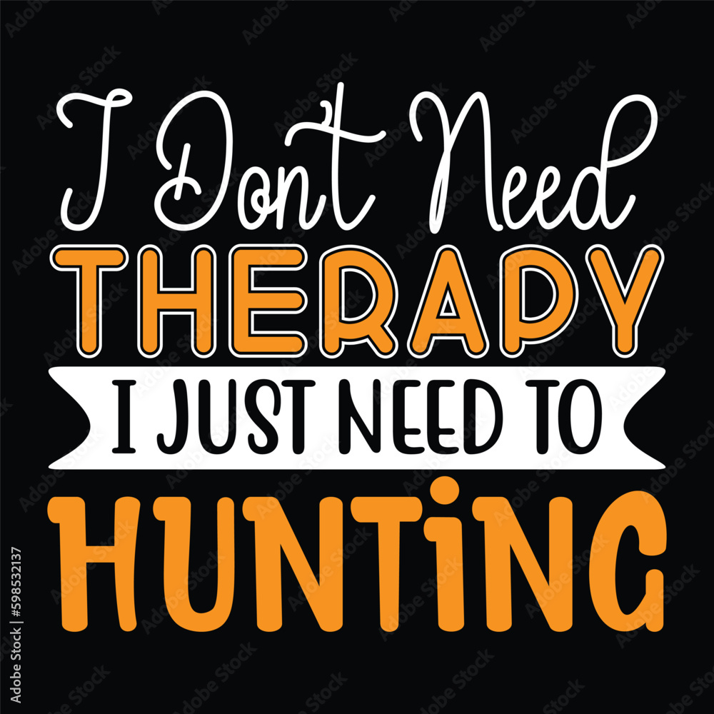 I Don't Need Therapy I Just Need to Hunting - Hunting Typography T-shirt Design, For t-shirt print and other uses of template Vector EPS File.