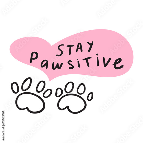 Stay pawsitive. Vector illustration on white background.