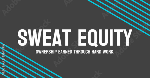 Sweat Equity: Investment of labor into a project or business.