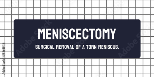 Meniscectomy - Surgical removal of damaged knee cartilage.
