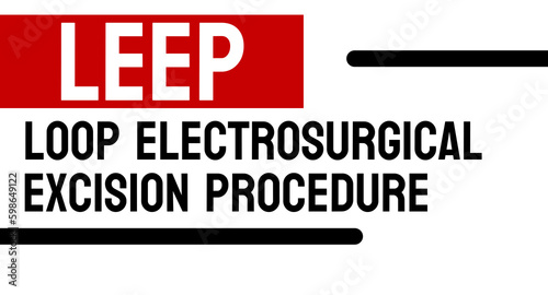 LEEP Loop electrosurgical excision procedure - biopsy of cervical tissue