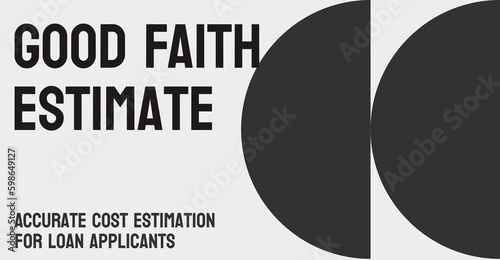 Good Faith Estimate: An estimate of the closing costs associated with a mortgage loan.