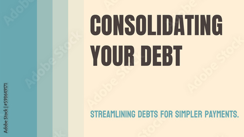 Consolidating Your Debt: Combining multiple debts into a single payment.