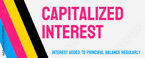 Capitalized Interest - interest added to principal balance of a loan