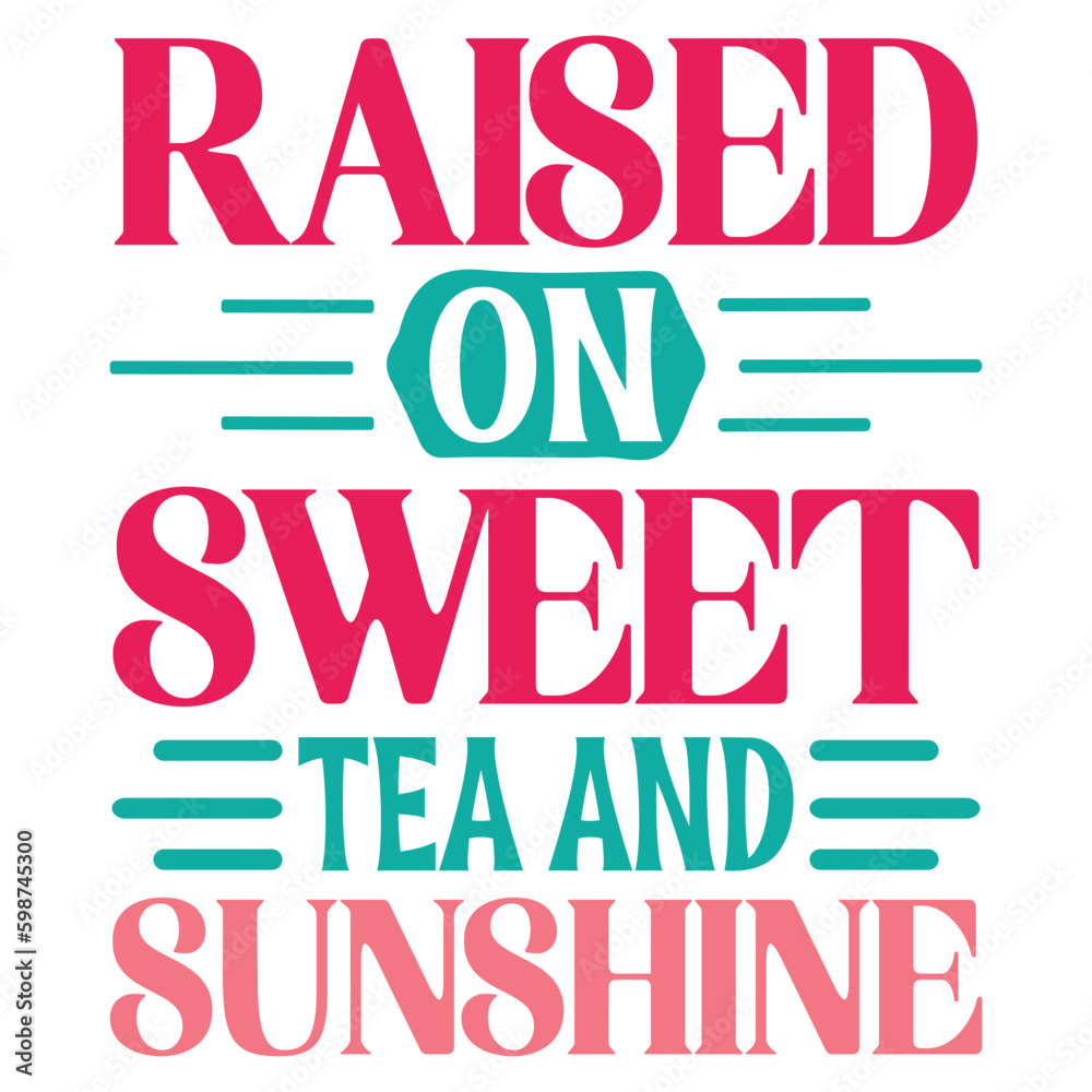 Raised On Sweet Tea And Sunshine Raised On Sweet Tea And Sunshine