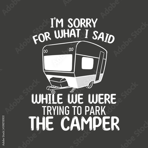 I'm sorry for what i said while we were trying to park the camper t shirt design vector, rv, camping, trip, women, funny, apparel, van, travel, happy, glampers,hiking, road trip, adventures, nature,