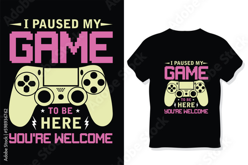 I Paused My Game To Be Here You're Welcome Funny  gaming T-shirt