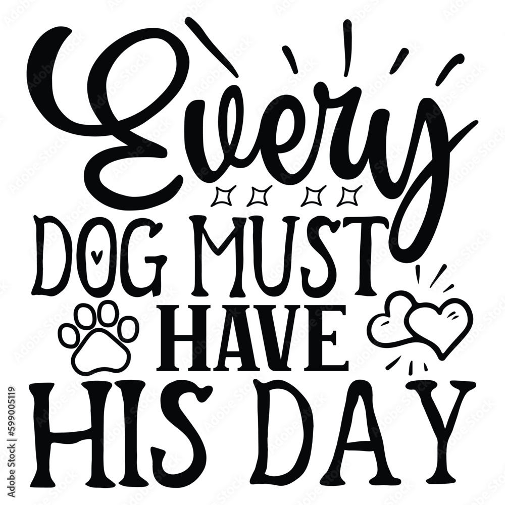Every Dog Must Have His Day   SVG  T shirt design Vector File