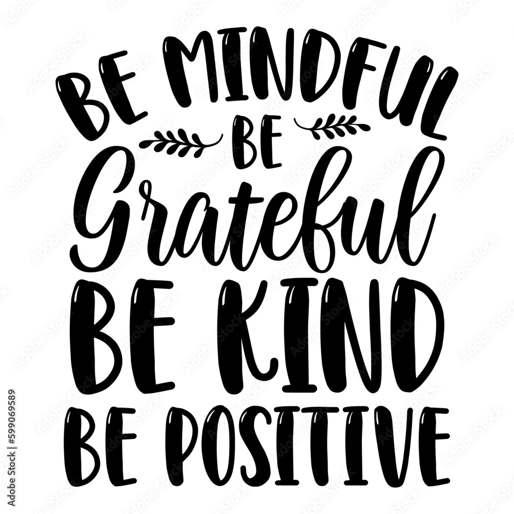 Be Mindful Be Grateful Be Kind Be Positive svg