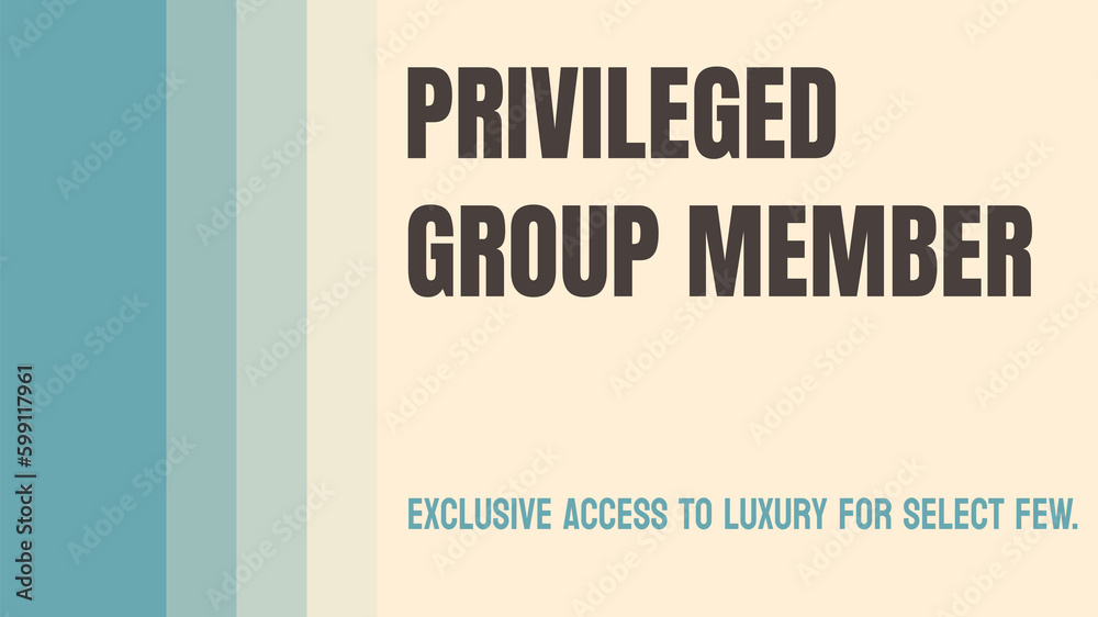 Privileged Group Member: A person belonging to a group with advantages. Privileged Group Member: A person belonging to a group with advantages.