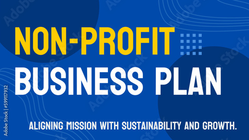 Non-Profit Business Plan - Plan outlining the goals and operations of a non-profit.