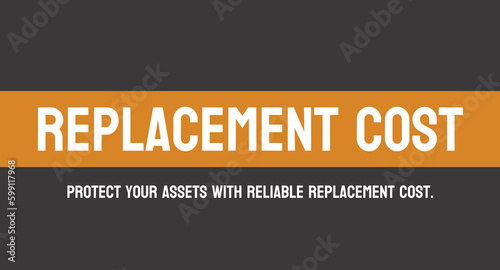 Replacement Cost - cost to replace an asset with a similar one