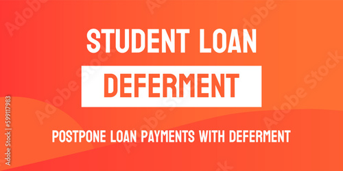 Student Loan Deferment: postponing repayment of a student loan