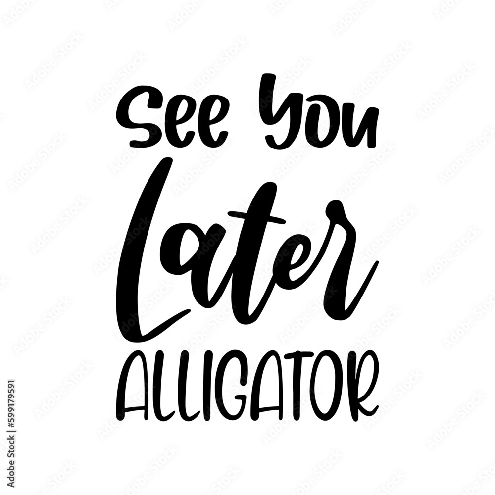 see you later alligator black letter quote