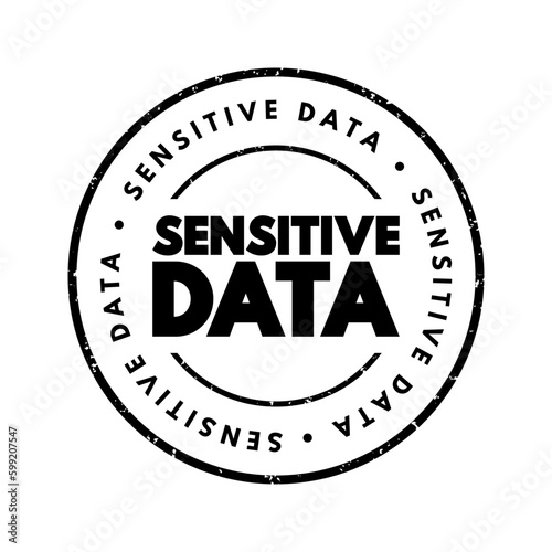 Sensitive data - confidential information that must be kept safe from all outsiders unless they have permission to access it, text concept stamp