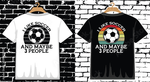 I Like Soccer and Maybe 3 People T shirt Design, vector Soccer T shirt  design, Football shirt, Soccer typography T shirt design