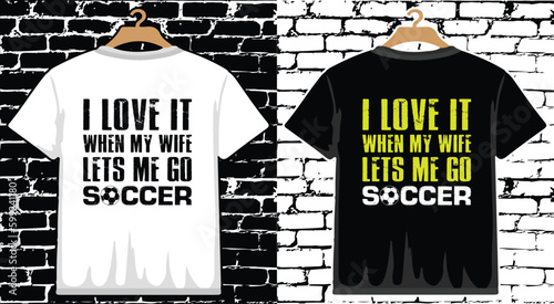 I Love It When My Wife Lets Me Go Soccer T shirt Design, vector Soccer T shirt  design, Football shirt, Soccer typography T shirt design
