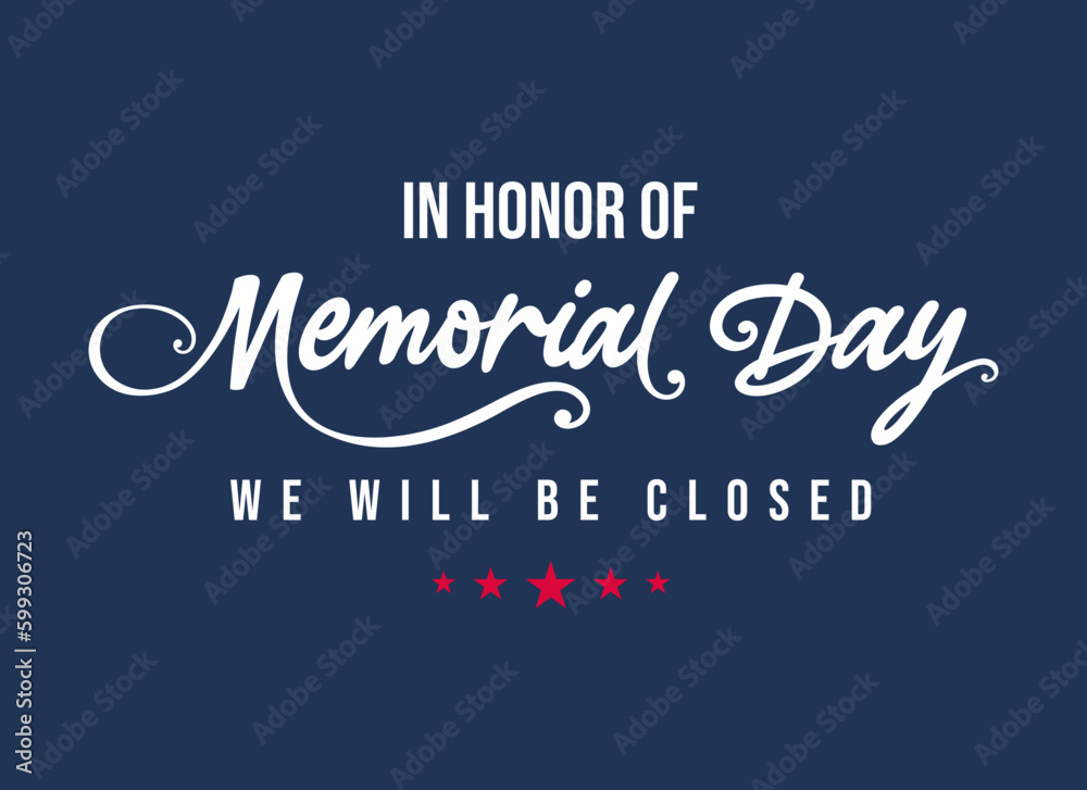 In honor of memorial day we will be closed, we will be closed in