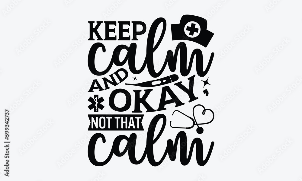 Keep calm and okay, not that calm - Nurse T-shirt design, Vector typography for posters, stickers, Cutting Cricut and Silhouette, svg file, banner, card Templet, flyer and mug. Keep calm and okay, not that calm - Nurse T-shirt design, Vector typography for posters, stickers, Cutting Cricut and Silhouette, svg file, banner, card Templet, flyer and mug.