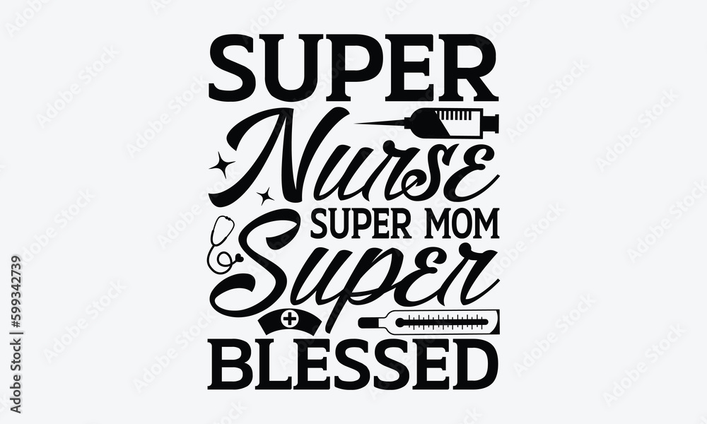 Super nurse super mom super blessed - Nurse SVG Design, Hand drawn vintage illustration with lettering and decoration elements, used for prints on bags, poster, banner,  pillows.