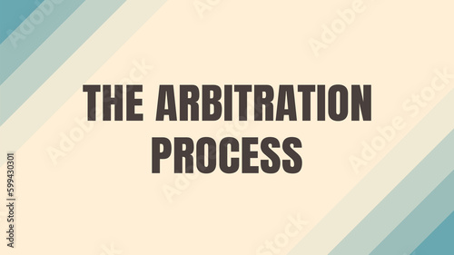 The Arbitration Process: A method of resolving disputes outside of court.