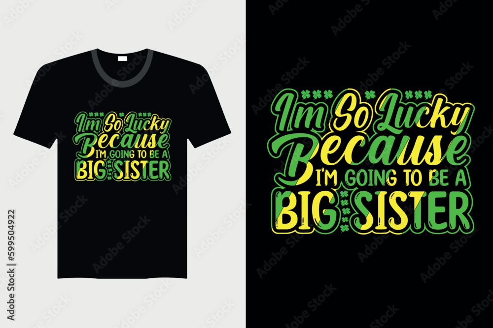 I'm So Lucky Because I'm Going To Be A Big Sister - St. Patrick's Day T-shirt Design, Vector Graphic, Vintage, Typography, T-shirt Vector I'm So Lucky Because I'm Going To Be A Big Sister - St. Patrick's Day T-shirt Design, Vector Graphic, Vintage, Typography, T-shirt Vector
