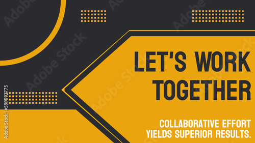 Let's Work Together: A call to collaborate and work in a team.