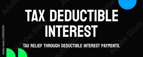 Tax Deductible Interest: Interest on loans that can be deducted from taxes.