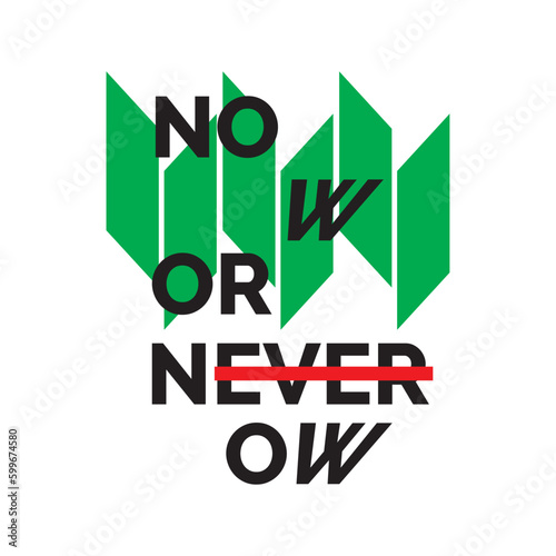 Now or never ow. written in black and behind the phrase there are six green signs and the word "never" has a red line. Fashion Design, Vectors for t-shirts and endless applications.