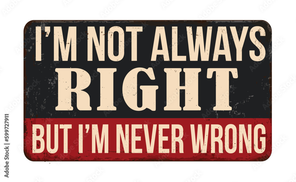 custom made wallpaper toronto digitalI'm not always right, but i'm never wrong vintage rusty metal sign