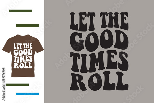 let the good time roll t shirt design 