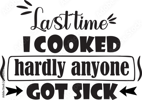Last time I cooked hardly anyone got sick svg quote