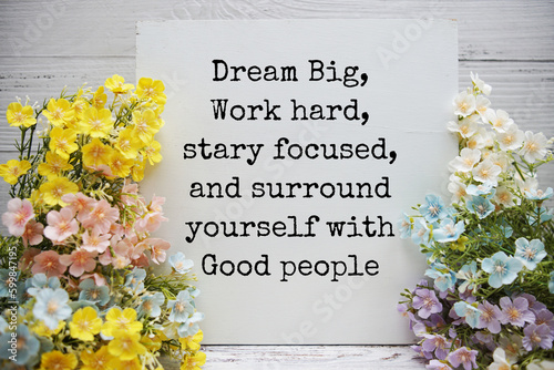 Dream big, Work hard, Stary focused and surround yourself with Good peaple text message motivational and inspiration quote photo