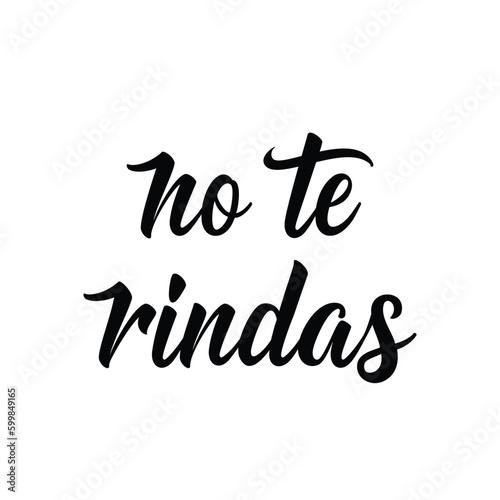 no te rindas - Spanish translation - do not give up. Black ink trendy script lettering, motivational quote phrase - t shirt print, poster design, greeting card. Vector illustration isolated on white.