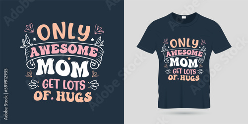 Only awesome mom get lots of hugs  t-shirt design typography vector illustration for printing