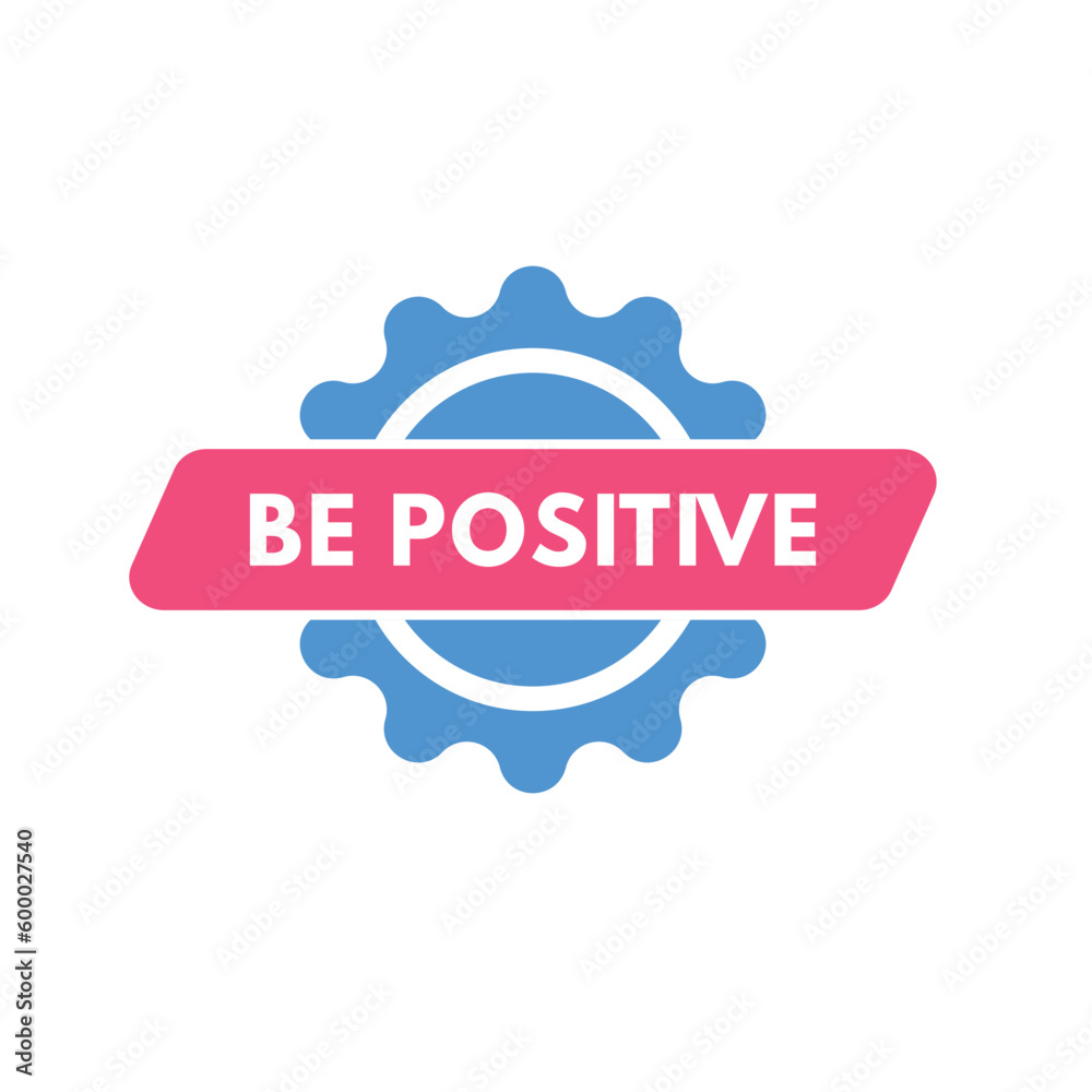 Be Positive text Button. Be Positive Sign Icon Label Sticker Web Buttons Be Positive text Button. Be Positive Sign Icon Label Sticker Web Buttons