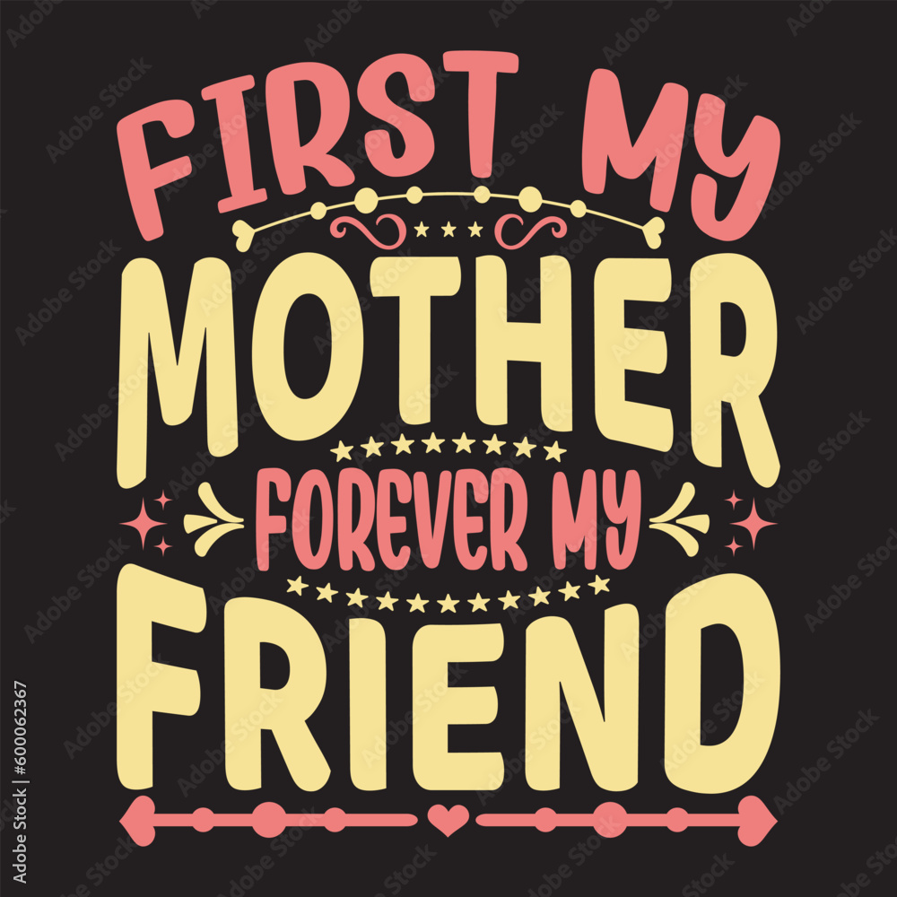 First my mother forever my friend - Mother's day Typography t shirt design