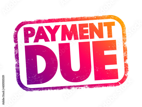 Payment Due - date on which a payment or invoice is scheduled to be received by the nominee, text concept stamp