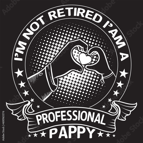 I'm not retired I'm a professional pappy