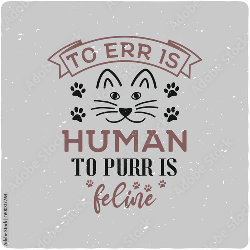 To err is human, to purr is feline Cat typography T-shirt Design, Premium Vector
