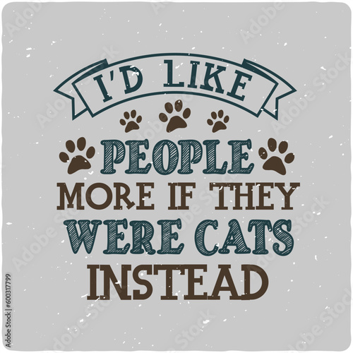 I’d like people more if they were cat typography T-shirt Design, Premium Vector