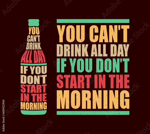 Crafting Captivating Beer Niche T-Shirt Design with an Iconic Slogan 'You Can't Drink All Day If You Don't Start in the Morning'.