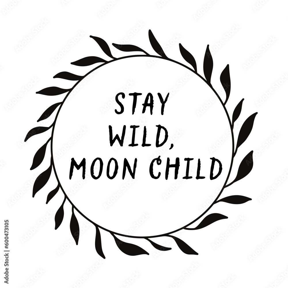 stay wild, moon child motivation quotes in circle floral frame, motivational phrase, monogram stay wild, moon child motivation quotes in circle floral frame, motivational phrase, monogram