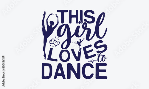 This Girl Loves To Dance - Dancing SVG Design, Dance Quotes, Hand Drawn Vintage Hand Lettering, Poster Vector Design Template, EPS 10.