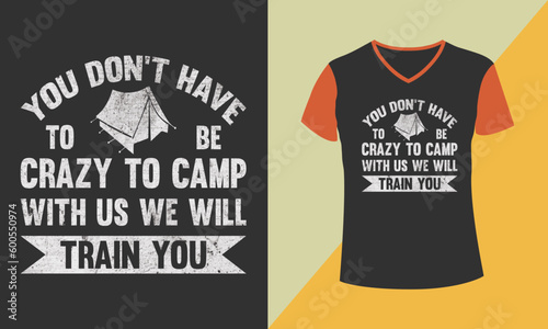 Camping t-shirt design. You don't have to be crazy to camp with us we will train you